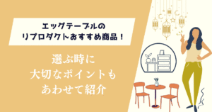 エッグテーブルのリプロダクトおすすめ商品！選ぶ時に大切なポイントも紹介